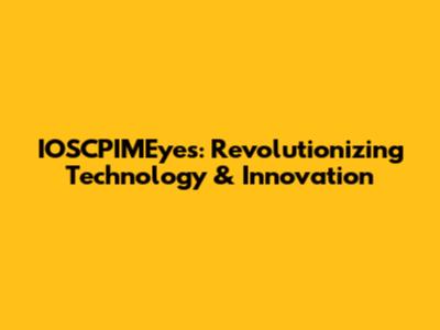 IOSCPIMEyes: Revolutionizing Technology & Innovation