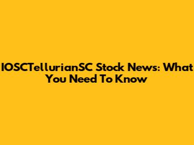 IOSCTellurianSC Stock News: What You Need To Know