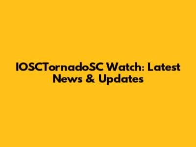 IOSCTornadoSC Watch: Latest News & Updates