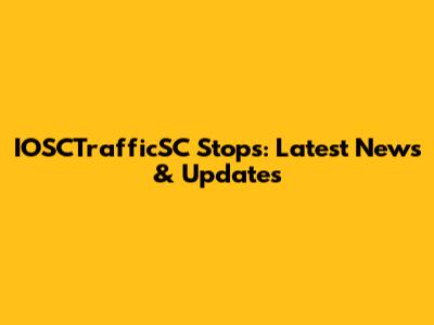 IOSCTrafficSC Stops: Latest News & Updates