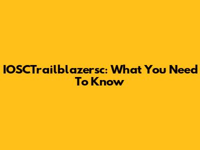 IOSCTrailblazersc: What You Need To Know