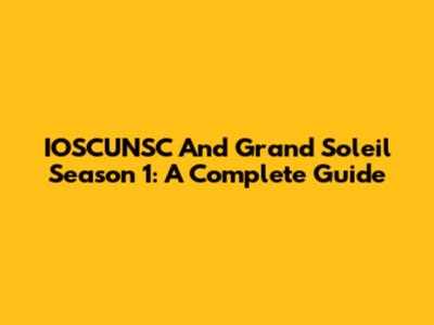 IOSCUNSC And Grand Soleil Season 1: A Complete Guide
