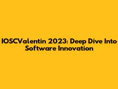 IOSCValentin 2023: Deep Dive Into Software Innovation