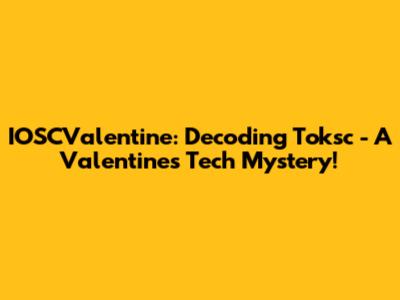IOSCValentine: Decoding Toksc - A Valentine's Tech Mystery!