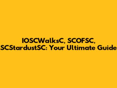 IOSCWalksC, SCOFSC, SCStardustSC: Your Ultimate Guide