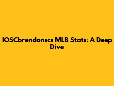 IOSCbrendonsc's MLB Stats: A Deep Dive