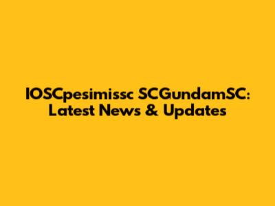 IOSCpesimissc SCGundamSC: Latest News & Updates