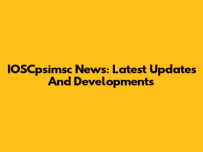 IOSCpsimsc News: Latest Updates And Developments