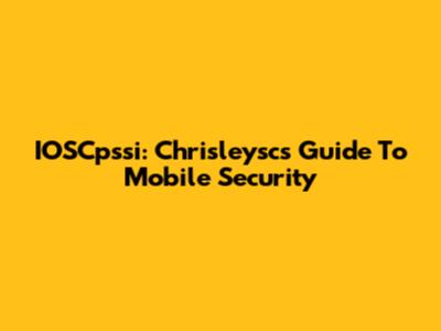 IOSCpssi: Chrisleysc's Guide To Mobile Security