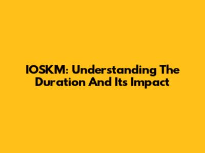 IOSKM: Understanding The Duration And Its Impact