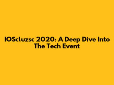 IOScluzsc 2020: A Deep Dive Into The Tech Event