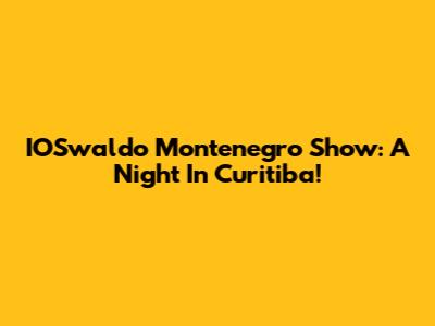 IOSwaldo Montenegro Show: A Night In Curitiba!