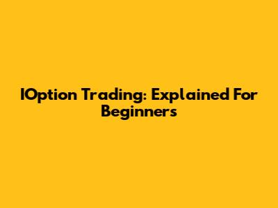 IOption Trading: Explained For Beginners