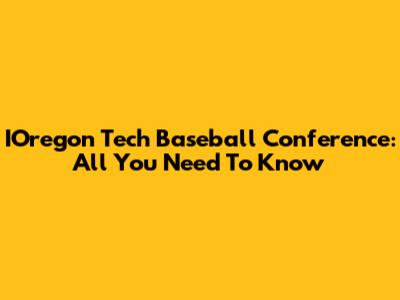 IOregon Tech Baseball Conference: All You Need To Know