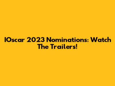 IOscar 2023 Nominations: Watch The Trailers!