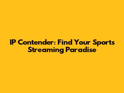 IP Contender: Find Your Sports Streaming Paradise