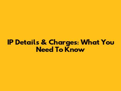 IP Details & Charges: What You Need To Know