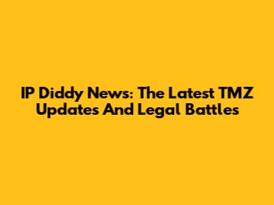 IP Diddy News: The Latest TMZ Updates And Legal Battles