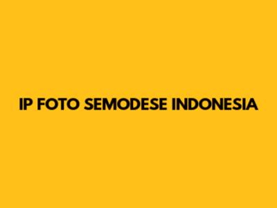 IP FOTO SEMODESE INDONESIA