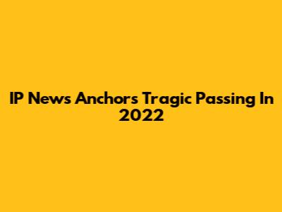 IP News Anchor's Tragic Passing In 2022
