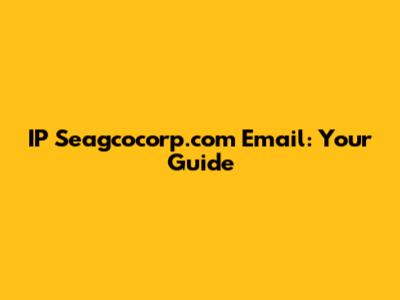 IP Seagcocorp.com Email: Your Guide