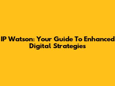 IP Watson: Your Guide To Enhanced Digital Strategies