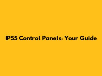 IP55 Control Panels: Your Guide