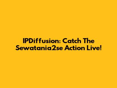 IPDiffusion: Catch The Sewatania2se Action Live!