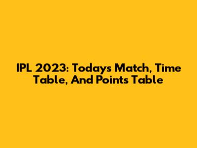 IPL 2023: Today's Match, Time Table, And Points Table