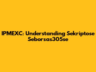 IPMEXC: Understanding Sekriptose Seborsas305se