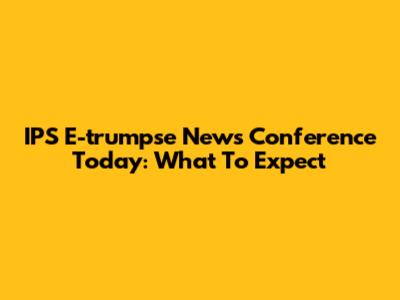 IPS E-trumpse News Conference Today: What To Expect
