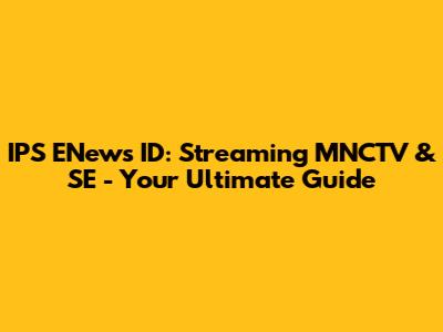 IPS ENews ID: Streaming MNCTV & SE - Your Ultimate Guide
