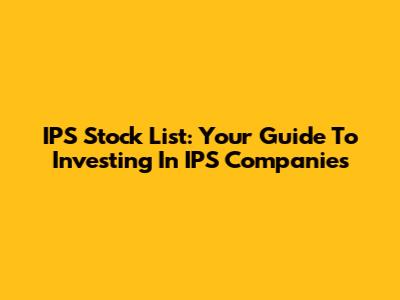 IPS Stock List: Your Guide To Investing In IPS Companies