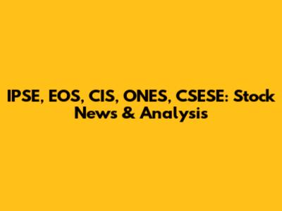 IPSE, EOS, CIS, ONES, CSESE: Stock News & Analysis