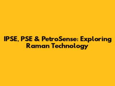 IPSE, PSE & PetroSense: Exploring Raman Technology