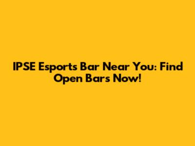 IPSE Esports Bar Near You: Find Open Bars Now!