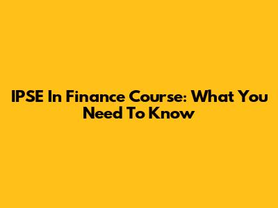 IPSE In Finance Course: What You Need To Know