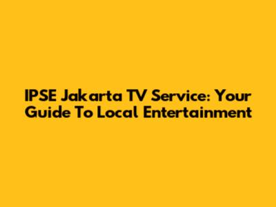 IPSE Jakarta TV Service: Your Guide To Local Entertainment