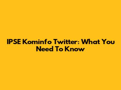IPSE Kominfo Twitter: What You Need To Know