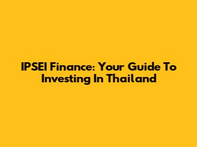 IPSEI Finance: Your Guide To Investing In Thailand