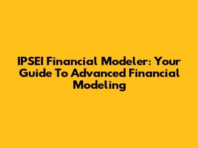 IPSEI Financial Modeler: Your Guide To Advanced Financial Modeling