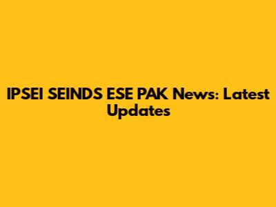 IPSEI SEINDS ESE PAK News: Latest Updates