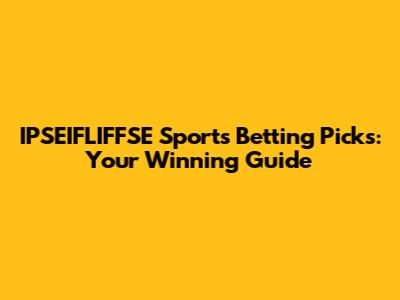 IPSEIFLIFFSE Sports Betting Picks: Your Winning Guide
