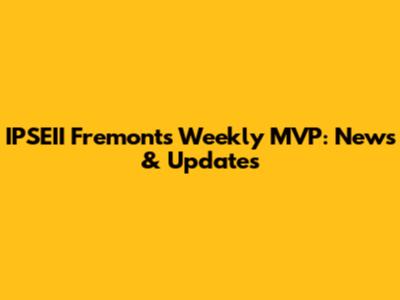 IPSEII Fremont's Weekly MVP: News & Updates