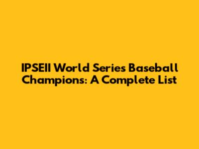 IPSEII World Series Baseball Champions: A Complete List