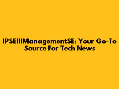IPSEIIIManagementSE: Your Go-To Source For Tech News