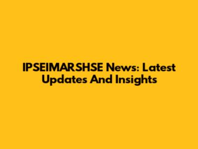 IPSEIMARSHSE News: Latest Updates And Insights