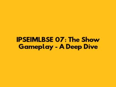 IPSEIMLBSE 07: The Show Gameplay - A Deep Dive