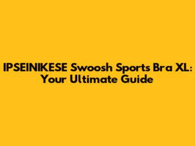 IPSEINIKESE Swoosh Sports Bra XL: Your Ultimate Guide