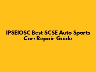 IPSEIOSC Best SCSE Auto Sports Car: Repair Guide